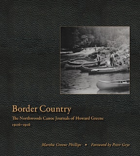 Border Country: The Northwoods Canoe Journals Of Howard Greene, 1906-1916