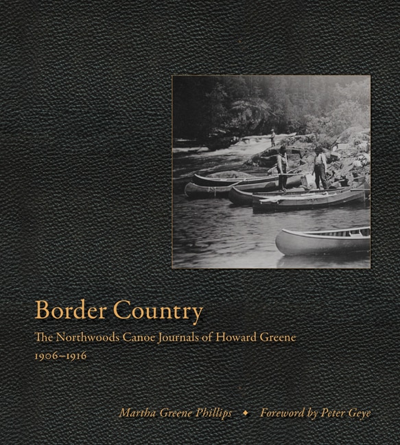 Border Country: The Northwoods Canoe Journals Of Howard Greene, 1906-1916