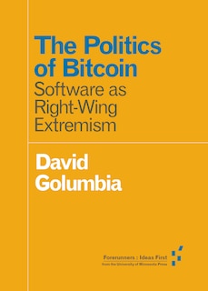 The Politics of Bitcoin: Software as Right-Wing Extremism