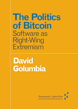 The Politics of Bitcoin: Software as Right-Wing Extremism