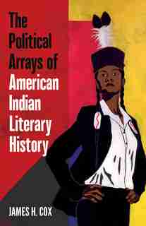 The Political Arrays of American Indian Literary History by James H. Cox