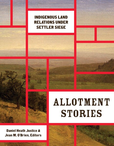 Allotment Stories: Indigenous Land Relations Under Settler Siege