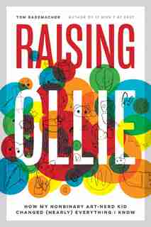 Raising Ollie: How My Nonbinary Art-nerd Kid Changed (nearly) Everything I Know by Tom Rademacher
