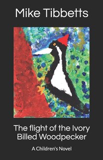 Front cover_The flight of the Ivory Billed Woodpecker