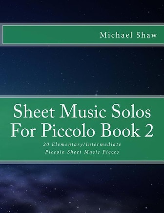 Sheet Music Solos For Piccolo Book 2: 20 Elementary/Intermediate Piccolo Sheet Music Pieces