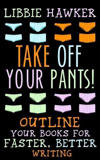 Take Off Your Pants!: Outline Your Books for Faster, Better Writing