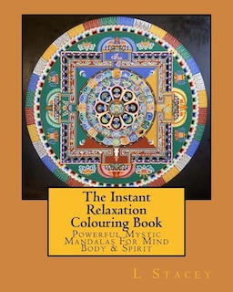 The Instant Relaxation Colouring Book: Powerful Mystic Mandalas For Mind Body & Spirit