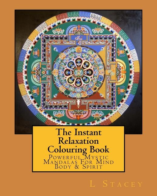 The Instant Relaxation Colouring Book: Powerful Mystic Mandalas For Mind Body & Spirit