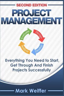 Project Management: Everything You Need to Start, Get Through and Finish Projects Successfully