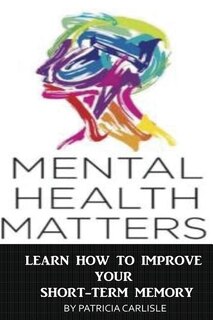 Mental Health Matters: Learn How to Improve Your Short-Term Memory