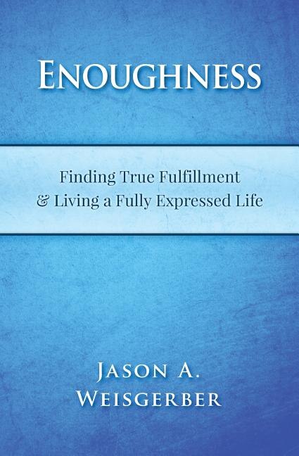 Enoughness: Finding True Fulfillment & Living a Fully Expressed Life