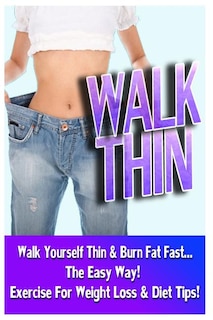 Front cover_Walk Thin - Walk Yourself Thin & Burn Fat Fast! (Exercise For Weight Loss & Diet Tips)