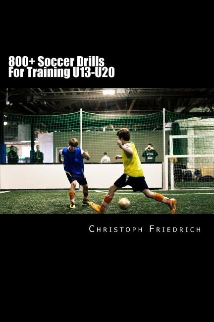 Front cover_800+ Soccer Training Drills For U13-U20