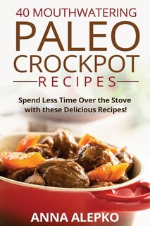 Front cover_40 Mouthwatering Paleo Crockpot Recipes