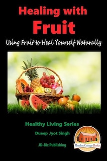 HEALING WITH FRUIT - Using Fruit to Heal Yourself Naturally