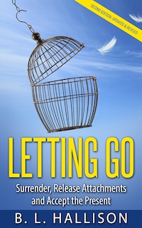 Letting Go: Surrender, Release Attachments and Accept the Present