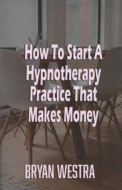 Front cover_How To Start A Hypnotherapy Practice That Makes Money