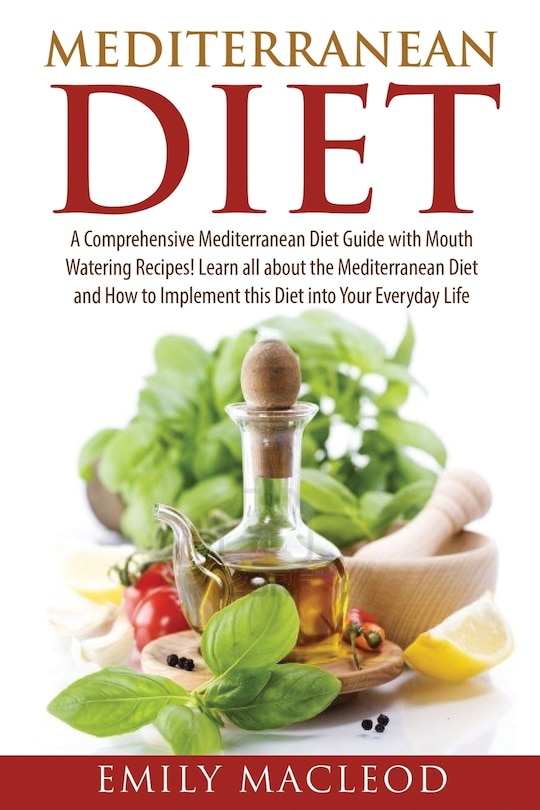 Mediterranean Diet: A Comprehensive Mediterranean Diet Guide with Mouth Watering Recipes!