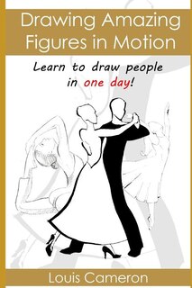 Drawing Amazing Figures in Motion: Learn to draw people in one day!