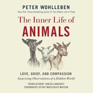 The Inner Life Of Animals: Love, Grief, And Compassion: Surprising Observations Of A Hidden World