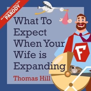 What To Expect When Your Wife Is Expanding: A Reassuring Month-by-month Guide For The Father-to-be, Whether He Wants Advice Or Not