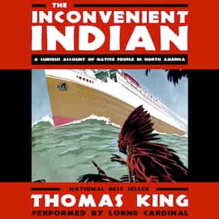 The Inconvenient Indian: A Curious Account Of Native People In North America by Thomas King