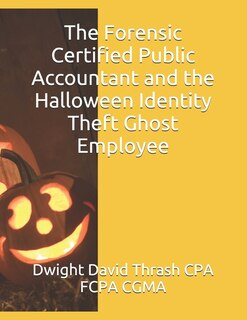 Front cover_The Forensic Certified Public Accountant and the Halloween Identity Theft Ghost Employee
