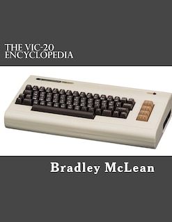 The VIC-20 Encyclopedia: All About History's Greatest Home Computer