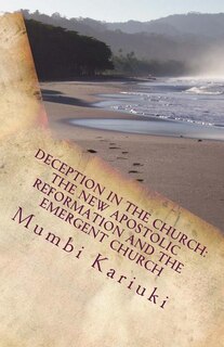 Deception In The Church: : The New Apostolic Reformation And The Emergent Church
