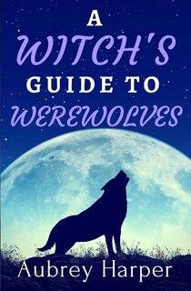 Front cover_A Witch's Guide to Werewolves