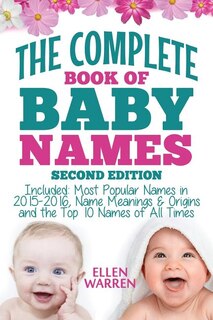 Baby Names: The Complete Book of the Best Baby Names: Thousands of Names - Most Popular Names of 2014/2015 - Obscure Names - Name Meanings & Origins - Top 10 Names of All Times.