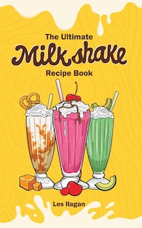 The Ultimate MILKSHAKE RECIPE BOOK