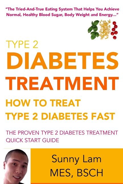 Type 2 Diabetes Treatment: How To Treat Type 2 Diabetes Fast Quick Start Guide