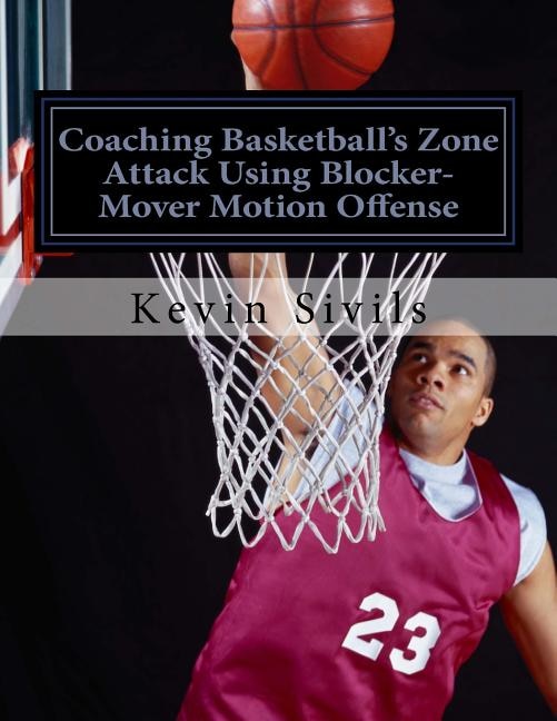 Front cover_Coaching Basketball's Zone Attack Using Blocker-Mover Motion Offense