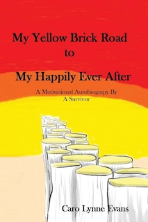 My Yellow Brick Road To My Happily Ever After: A Motivational Autobiography