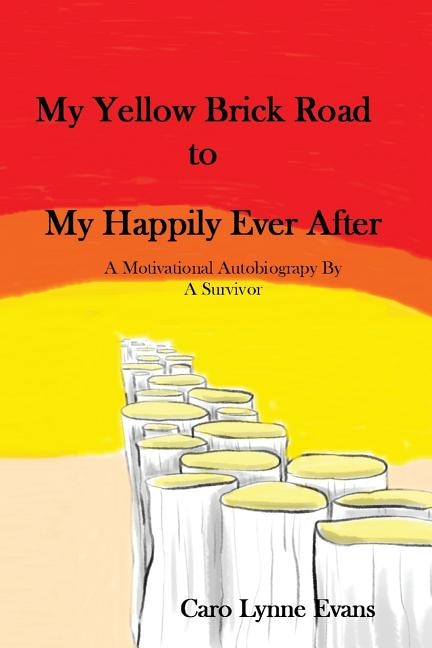 My Yellow Brick Road To My Happily Ever After: A Motivational Autobiography