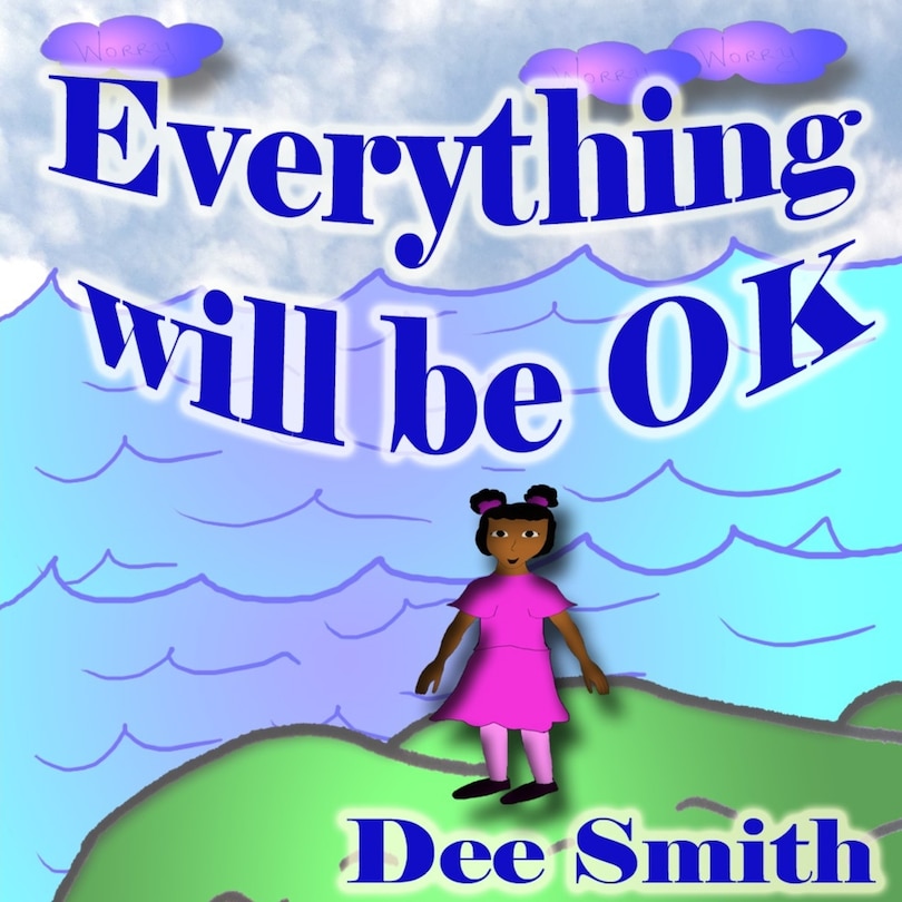 Everything will Be OK: A Rhyming Picture Book for kids which encourages children to stay strong, have courage and never give up in times of adversity, anger, depression and sadness