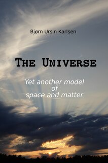 The Universe: Yet another model of space and matter