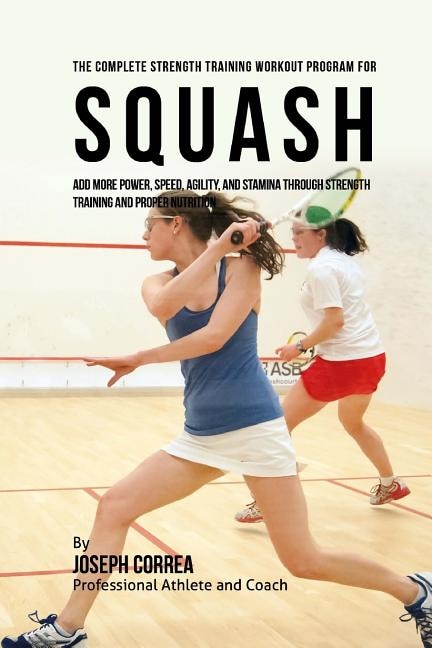 Front cover_The Complete Strength Training Workout Program for Squash