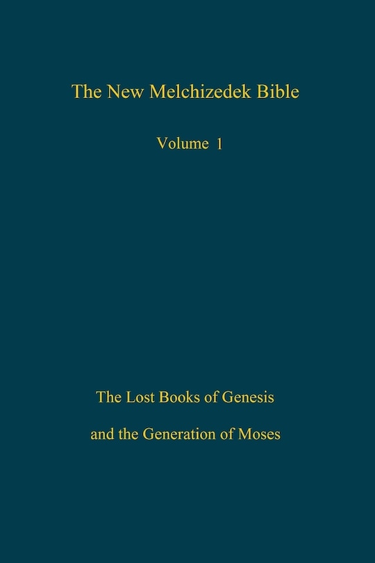 The New Melchizedek Bible, Volume 1: The Lost Books Of Genesis And The Generation Of Moses