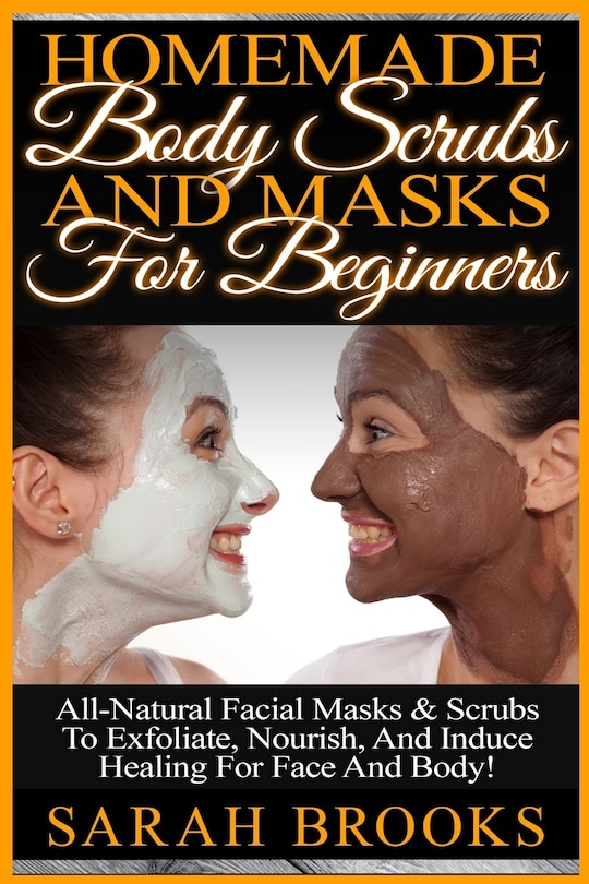 Front cover_Homemade Body Scrubs And Masks For Beginners