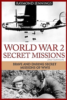 World War 2 Secret Missions: Brave & Daring Secret Missions of WW2