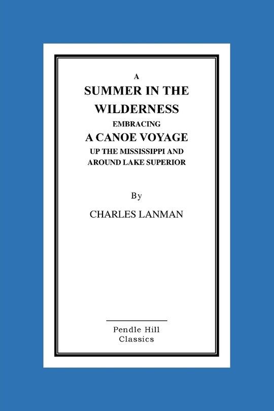 Couverture_A Summer in the Wilderness Embracing a Canoe Voyage Up the Mississippi and Around Lake Superior