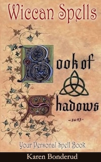 Wicca: Wiccan Spells: A Wiccan Book of Shadows! Your Personal Spell Book