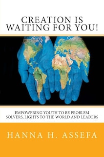 Creation Is Waiting For You!: Empowering youth to be problem solvers, lights to the world and leaders