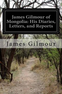 James Gilmour of Mongolia: His Diaries, Letters, and Reports