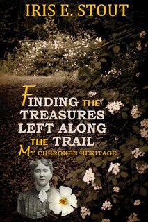 Front cover_Finding the Treasures Left Along the Trail My Cherokee Heritage