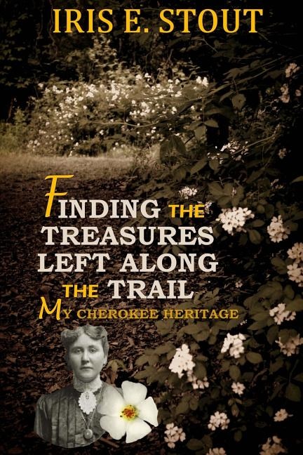 Front cover_Finding the Treasures Left Along the Trail My Cherokee Heritage