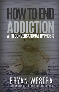 Front cover_How To End Addiction With Conversational Hypnosis