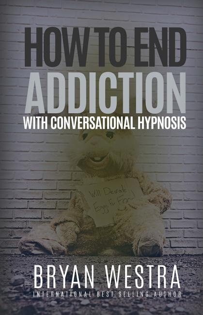 Front cover_How To End Addiction With Conversational Hypnosis